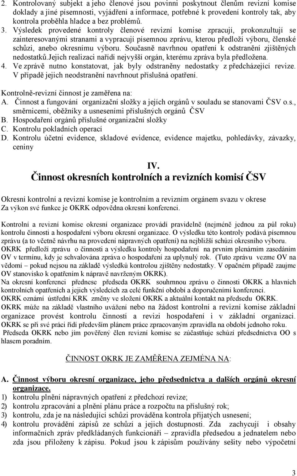 Výsledek provedené kontroly členové revizní komise zpracují, prokonzultují se zainteresovanými stranami a vypracují písemnou zprávu, kterou předloží výboru, členské schůzi, anebo okresnímu výboru.