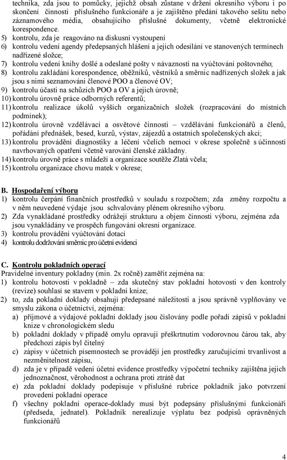 5) kontrolu, zda je reagováno na diskusní vystoupení 6) kontrolu vedení agendy předepsaných hlášení a jejich odesílání ve stanovených termínech nadřízené složce; 7) kontrolu vedení knihy došlé a