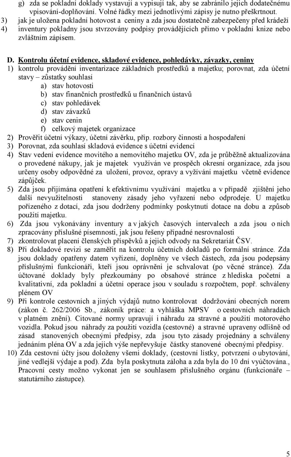 D. Kontrolu účetní evidence, skladové evidence, pohledávky, závazky, ceniny 1) kontrolu provádění inventarizace základních prostředků a majetku; porovnat, zda účetní stavy zůstatky souhlasí a) stav