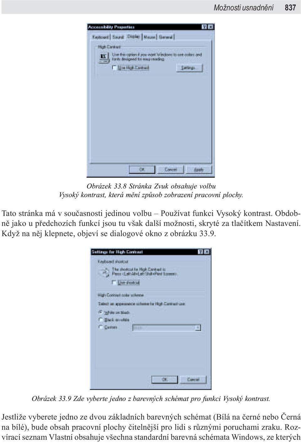 Když na nìj klepnete, objeví se dialogové okno z obrázku 33.9. Obrázek 33.9 Zde vyberte jedno z barevných schémat pro funkci Vysoký kontrast.