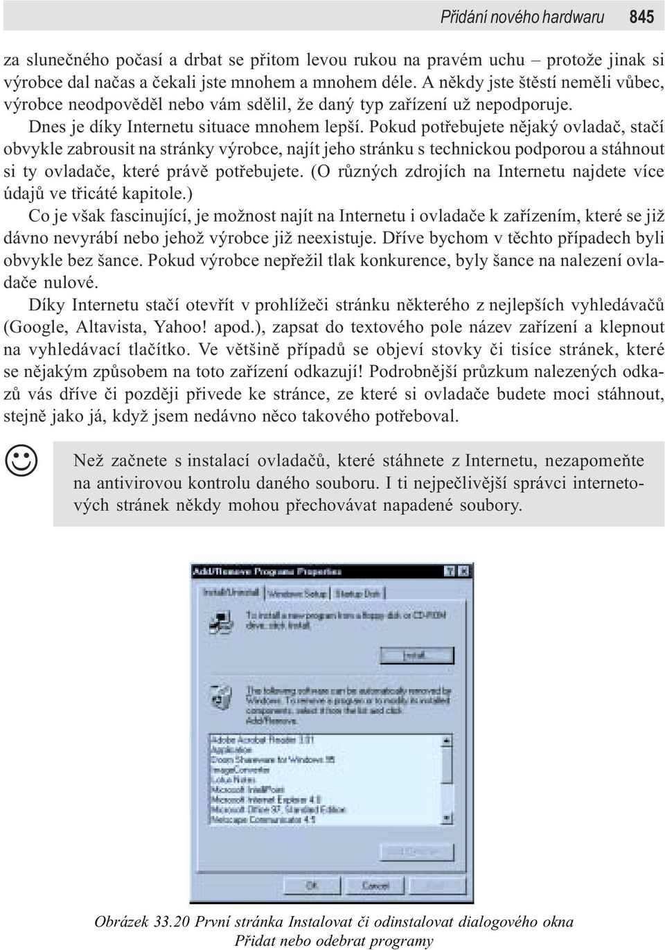 Pokud potøebujete nìjaký ovladaè, staèí obvykle zabrousit na stránky výrobce, najít jeho stránku s technickou podporou a stáhnout si ty ovladaèe, které právì potøebujete.