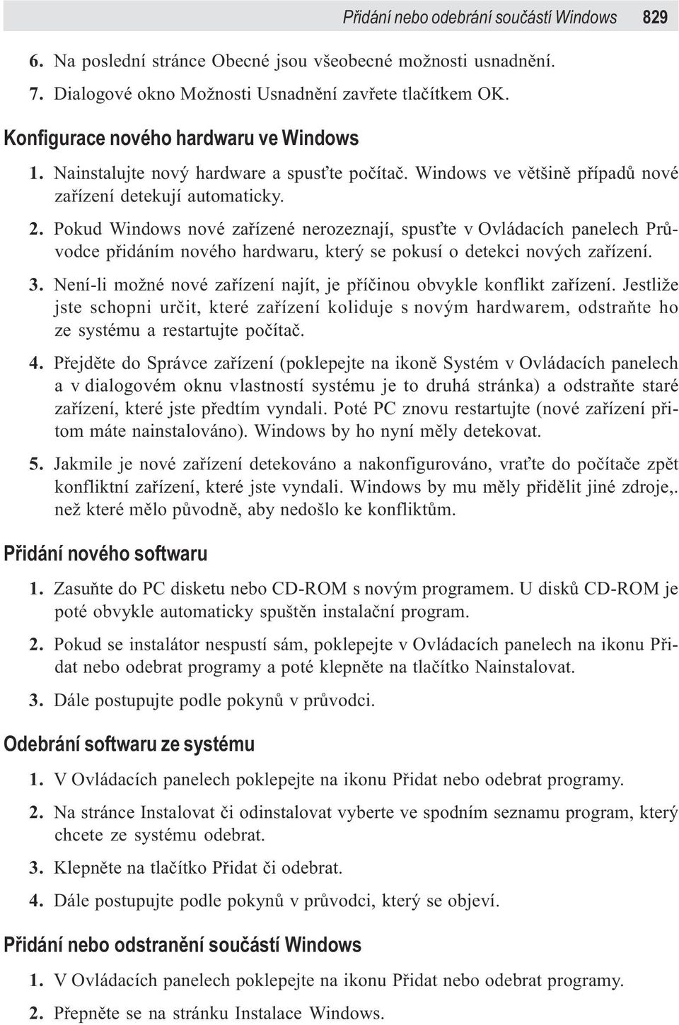 Pokud Windows nové zaøízené nerozeznají, spus te v Ovládacích panelech Prùvodce pøidáním nového hardwaru, který se pokusí o detekci nových zaøízení. 3.