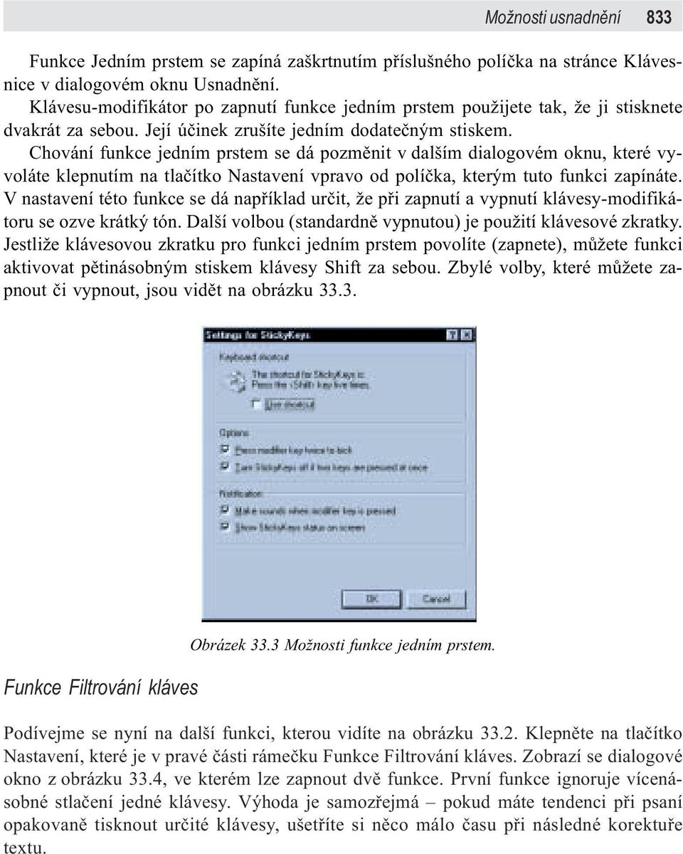 Chování funkce jedním prstem se dá pozmìnit v dalším dialogovém oknu, které vyvoláte klepnutím na tlaèítko Nastavení vpravo od políèka, kterým tuto funkci zapínáte.