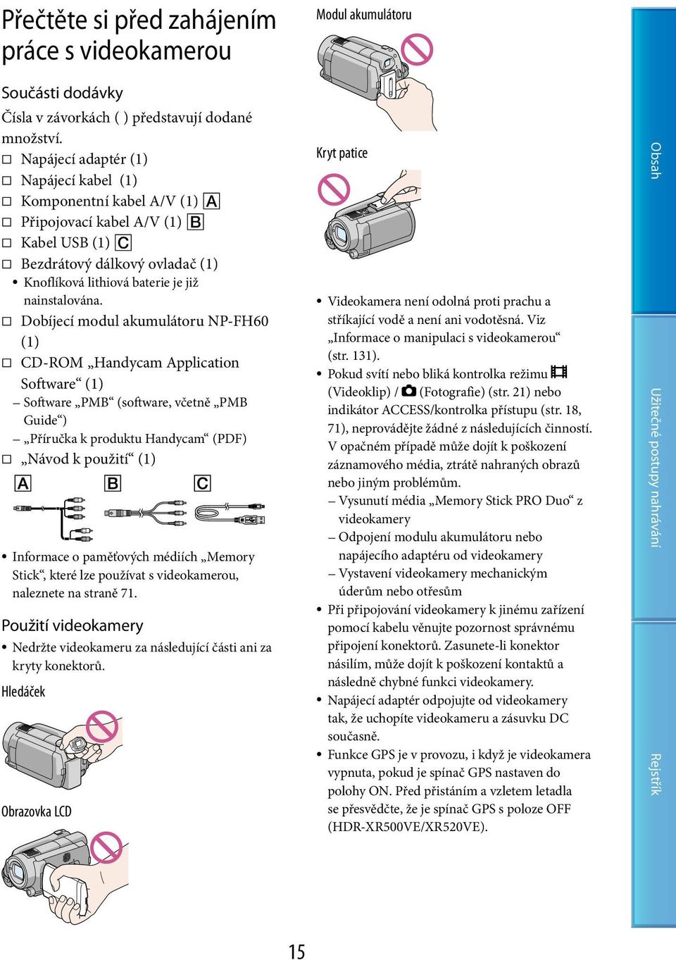 Dobíjecí modul akumulátoru NP-FH60 (1) CD-ROM Handycam Application Software (1) Software PMB (software, včetně PMB Guide ) Příručka k produktu Handycam (PDF) Návod k použití (1) Informace o