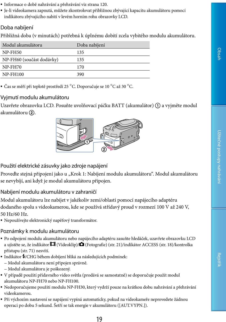 Doba nabíjení Přibližná doba (v minutách) potřebná k úplnému dobití zcela vybitého modulu akumulátoru.