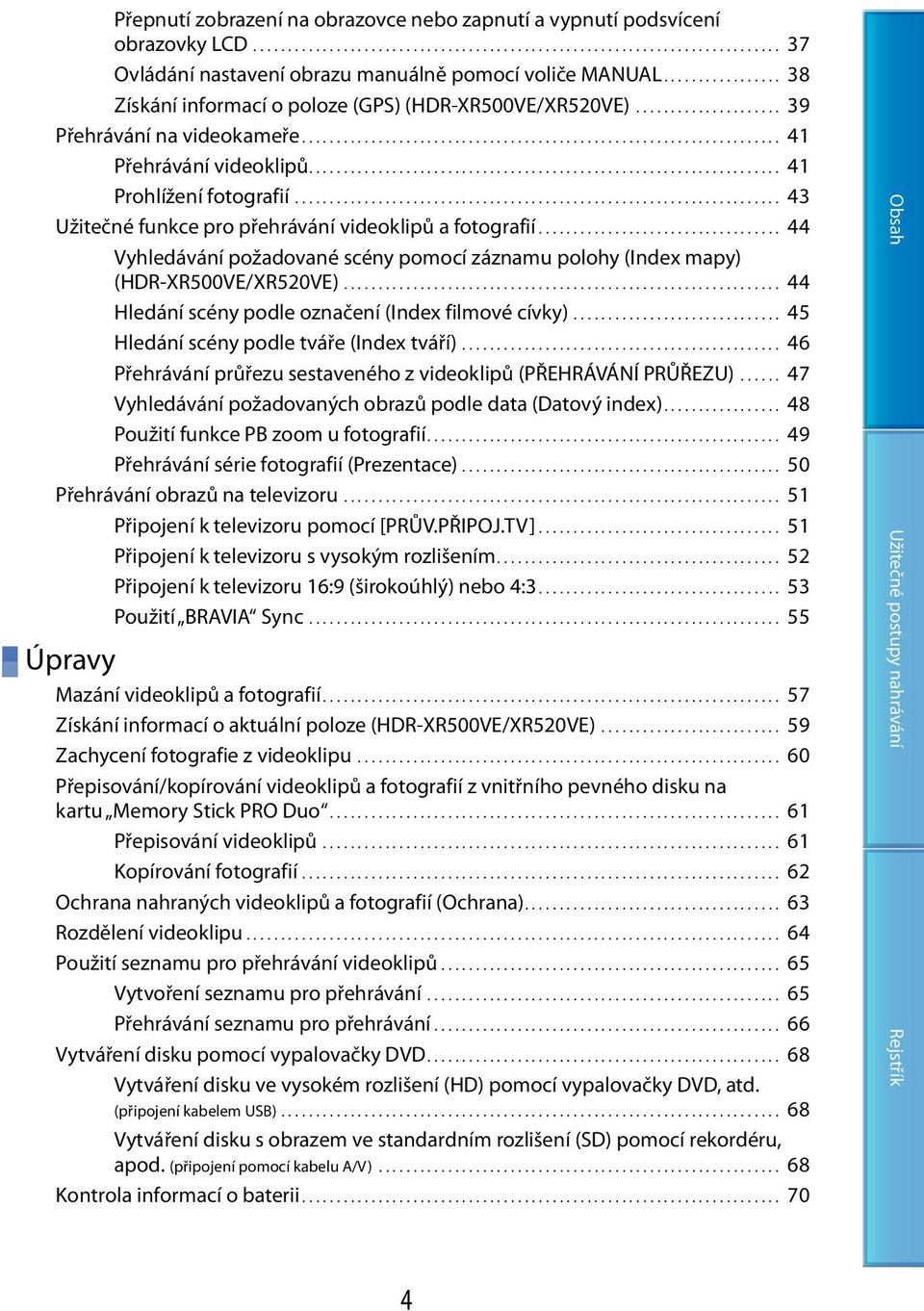 ................................................................... 41 Prohlížení fotografií....................................................................... 43 Užitečné funkce pro přehrávání videoklipů a fotografií.