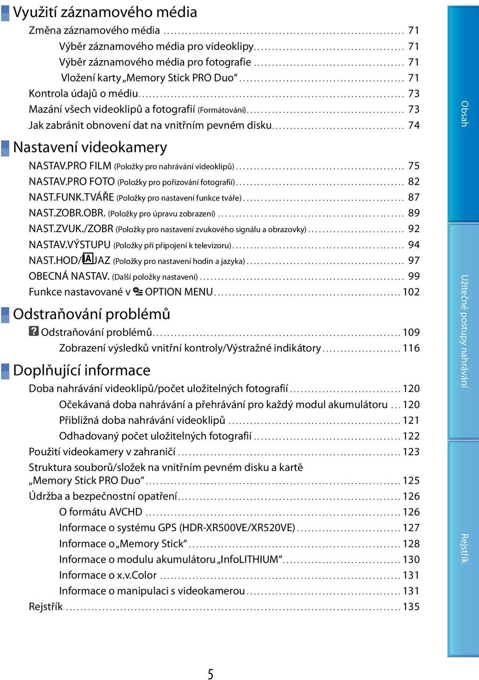 ......................................................................... 73 Mazání všech videoklipů a fotografií (Formátování)............................................ 73 Jak zabránit obnovení dat na vnitřním pevném disku.