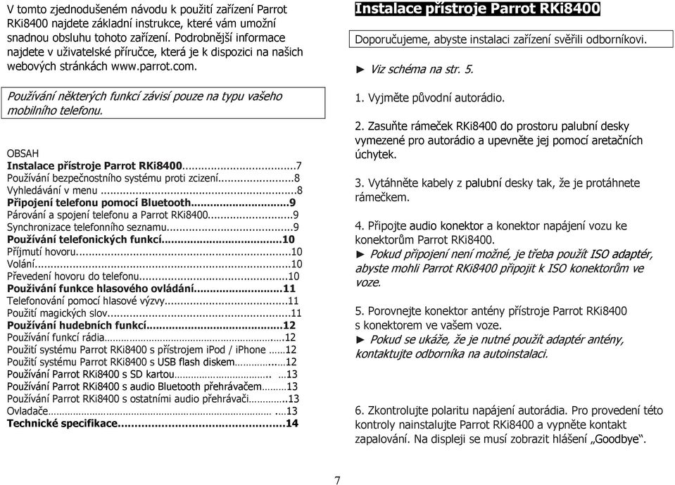 OBSAH Instalace přístroje Parrot RKi8400...7 Používání bezpečnostního systému proti zcizení...8 Vyhledávání v menu...8 Připojení telefonu pomocí Bluetooth.