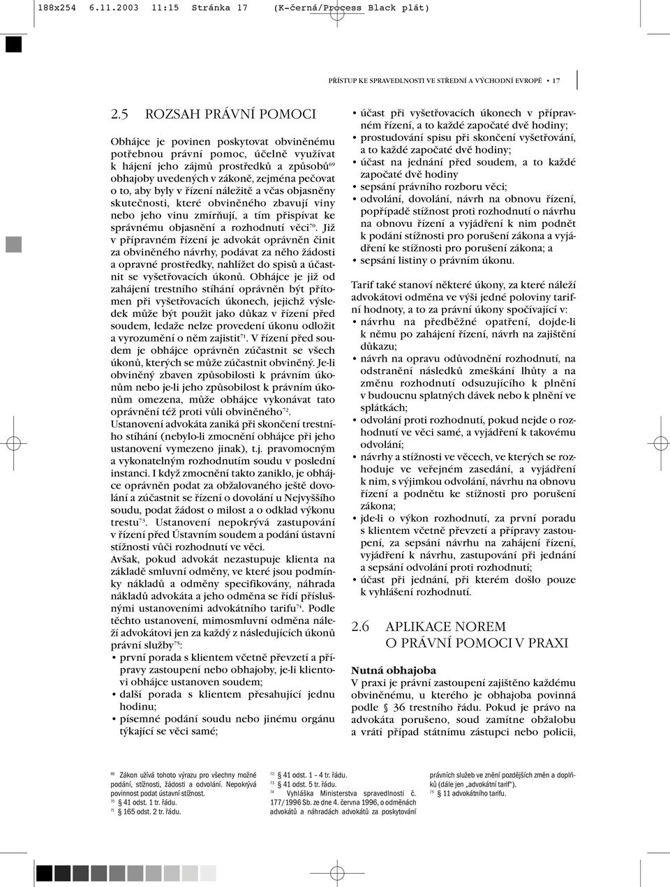 aby byly v řízení náležitě a včas objasněny skutečnosti, které obviněného zbavují viny nebo jeho vinu zmírňují, a tím přispívat ke správnému objasnění a rozhodnutí věci 70.