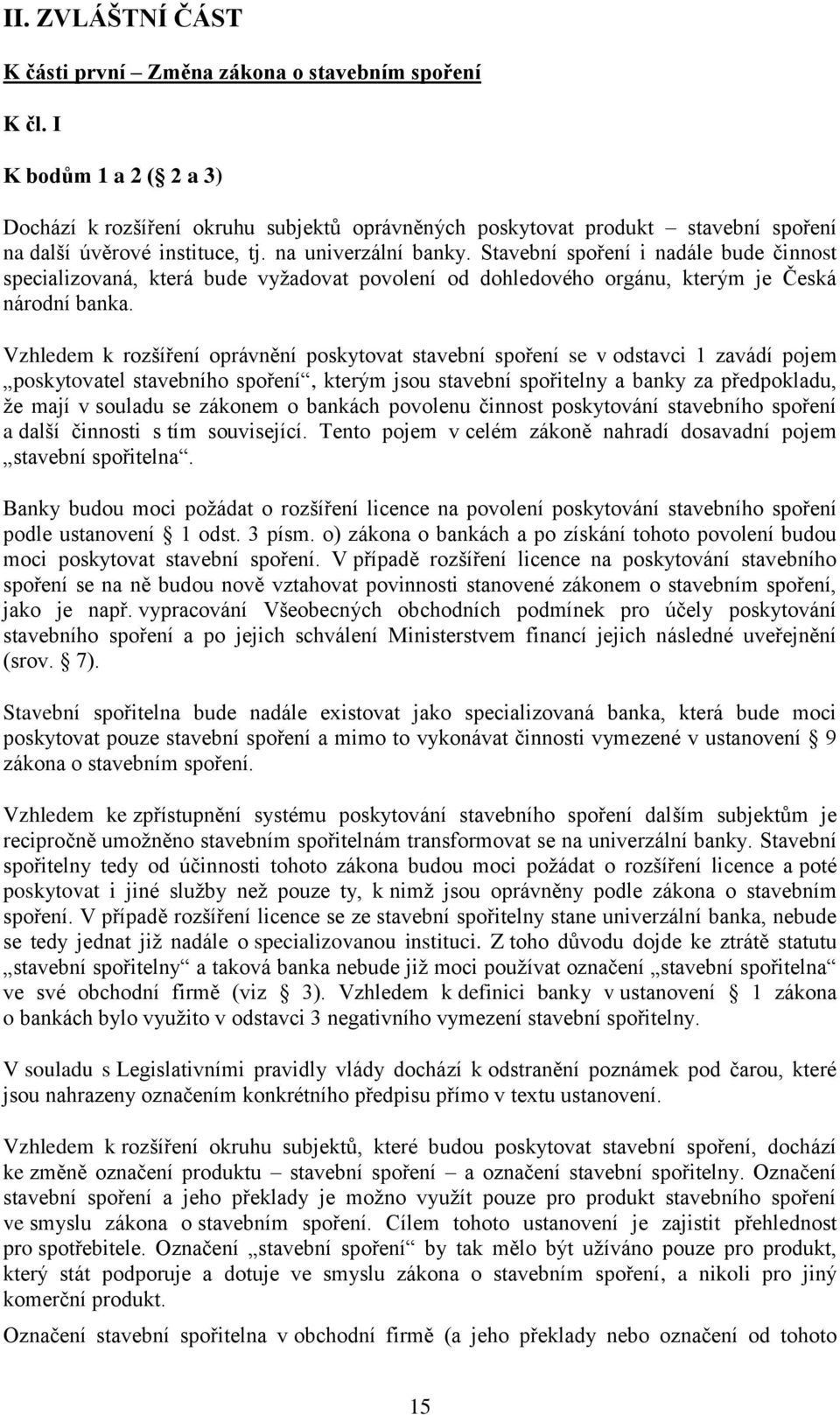 Stavební spoření i nadále bude činnost specializovaná, která bude vyžadovat povolení od dohledového orgánu, kterým je Česká národní banka.