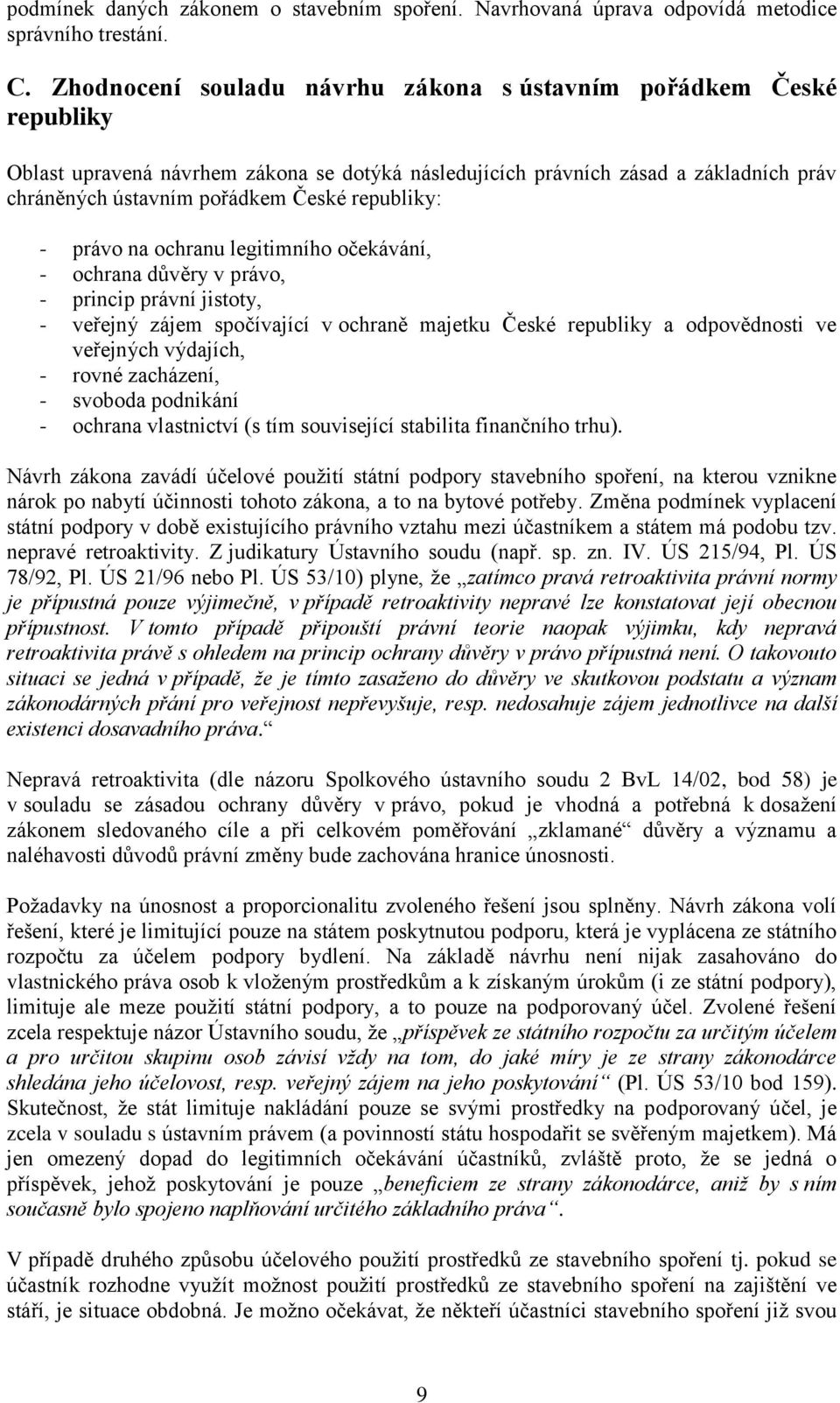 republiky: - právo na ochranu legitimního očekávání, - ochrana důvěry v právo, - princip právní jistoty, - veřejný zájem spočívající v ochraně majetku České republiky a odpovědnosti ve veřejných