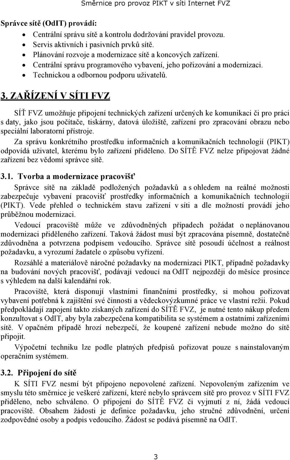 ZAŘÍZENÍ V SÍTI FVZ SÍŤ FVZ umožňuje připojení technických zařízení určených ke komunikaci či pro práci s daty, jako jsou počítače, tiskárny, datová úložiště, zařízení pro zpracování obrazu nebo