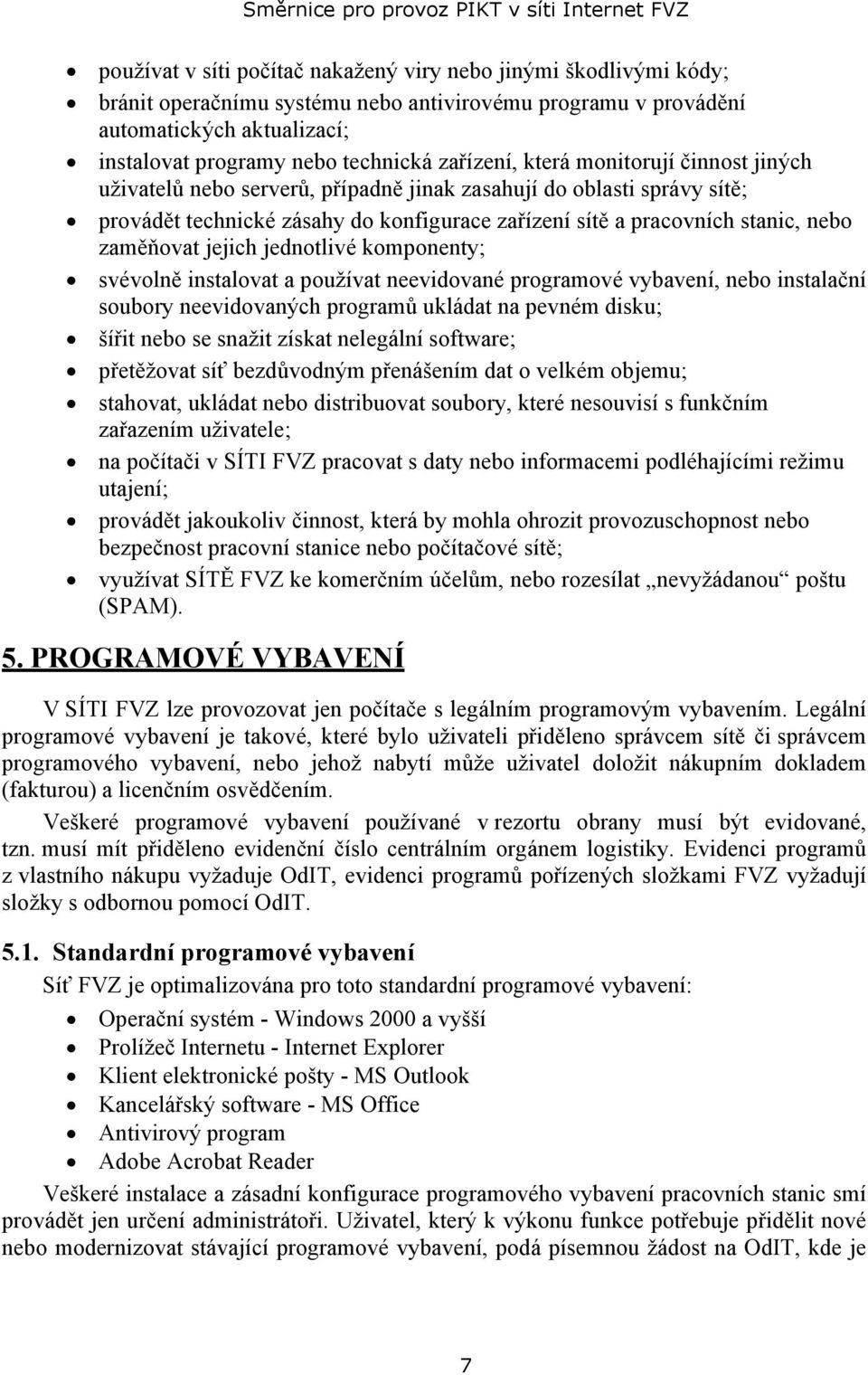 zaměňovat jejich jednotlivé komponenty; svévolně instalovat a používat neevidované programové vybavení, nebo instalační soubory neevidovaných programů ukládat na pevném disku; šířit nebo se snažit