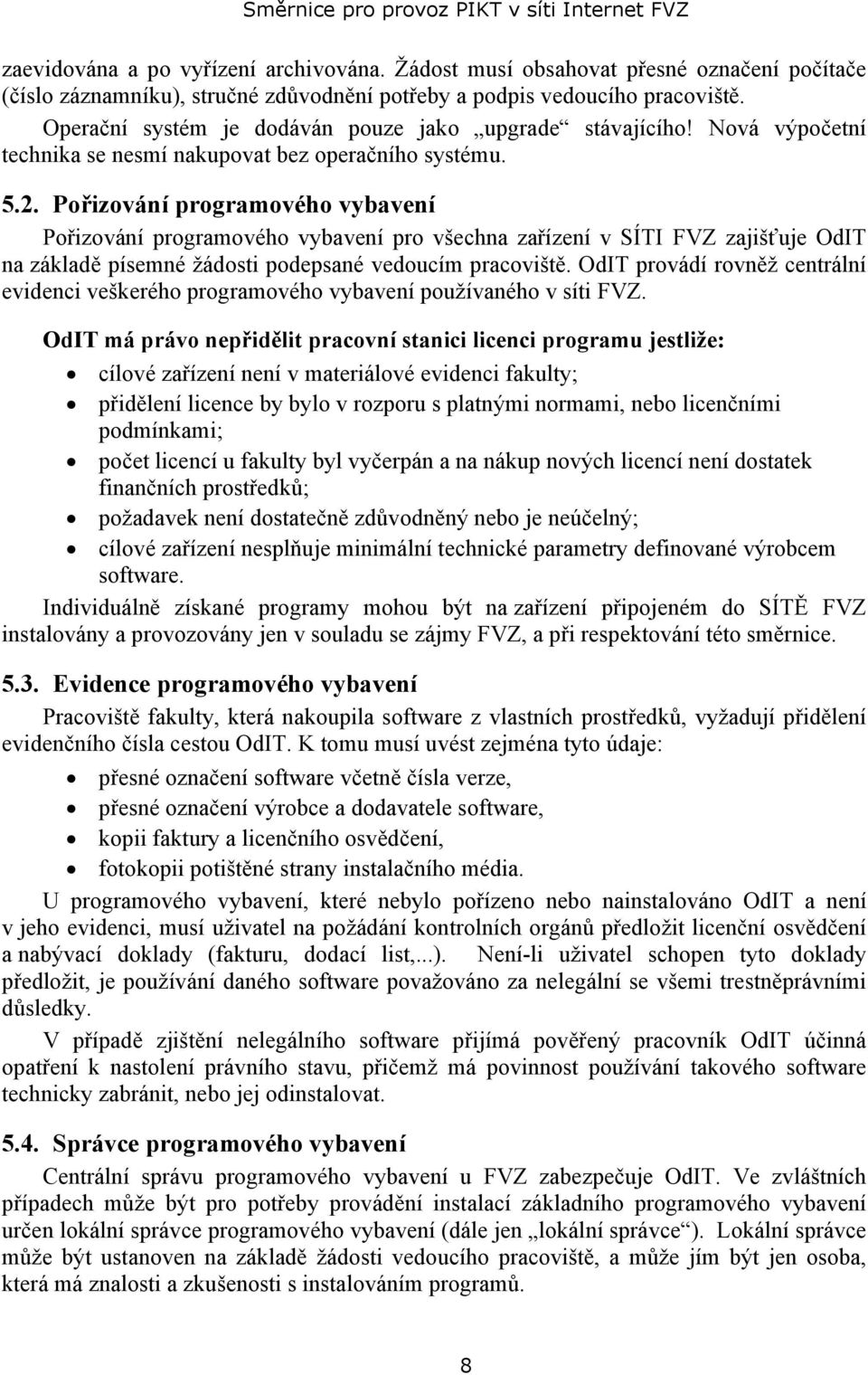 Pořizování programového vybavení Pořizování programového vybavení pro všechna zařízení v SÍTI FVZ zajišťuje OdIT na základě písemné žádosti podepsané vedoucím pracoviště.