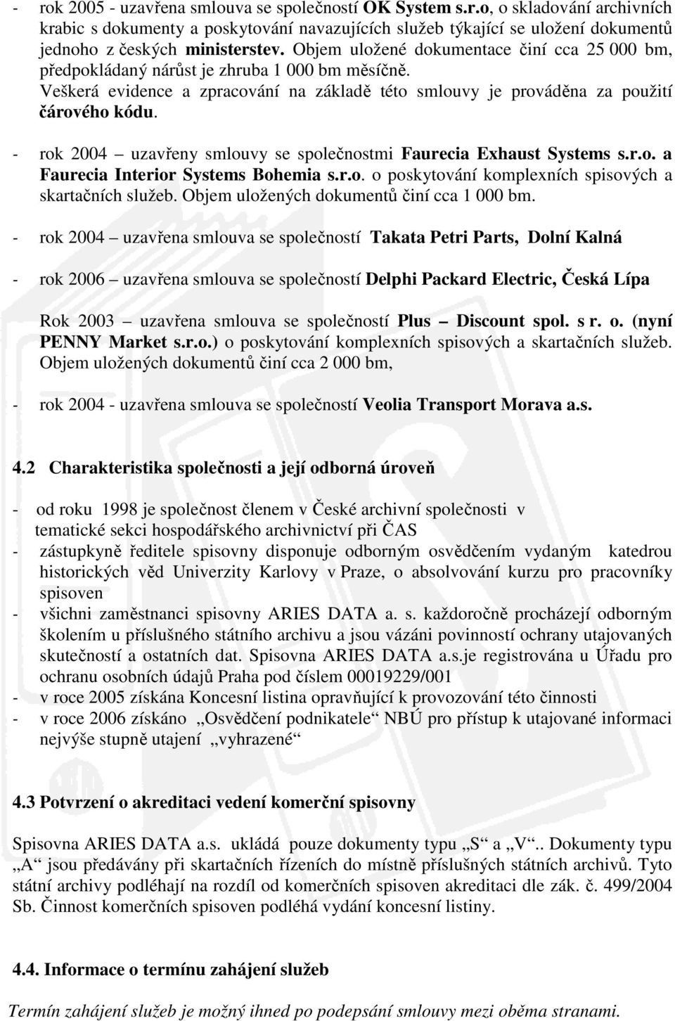 - rok 2004 uzavřeny smlouvy se společnostmi Faurecia Exhaust Systems s.r.o. a Faurecia Interior Systems Bohemia s.r.o. o poskytování komplexních spisových a skartačních služeb.