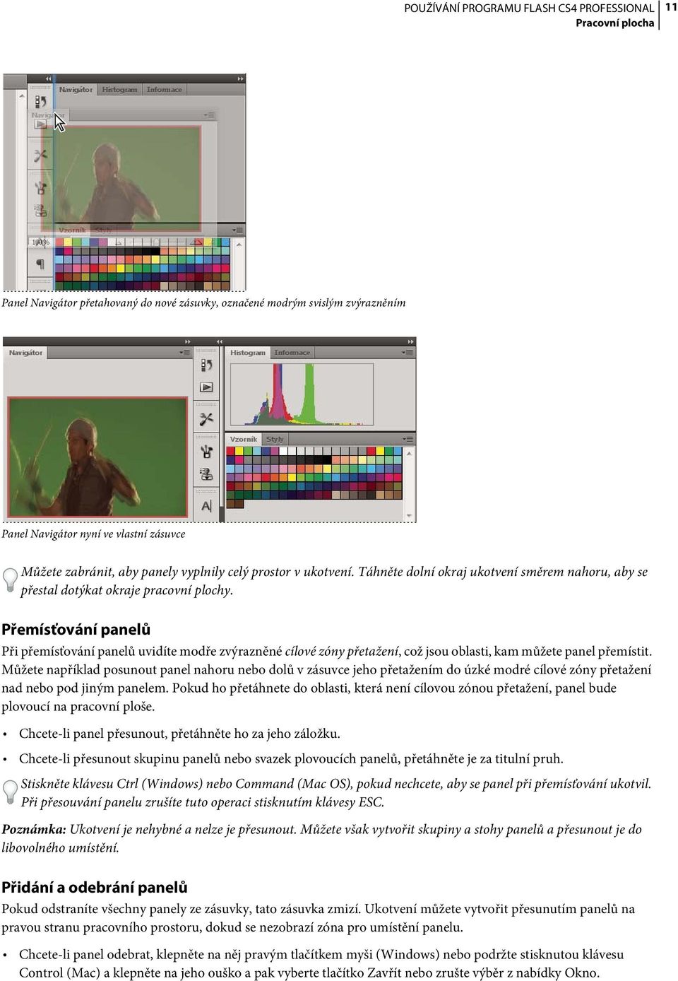 Přemísťování panelů Při přemísťování panelů uvidíte modře zvýrazněné cílové zóny přetažení, což jsou oblasti, kam můžete panel přemístit.