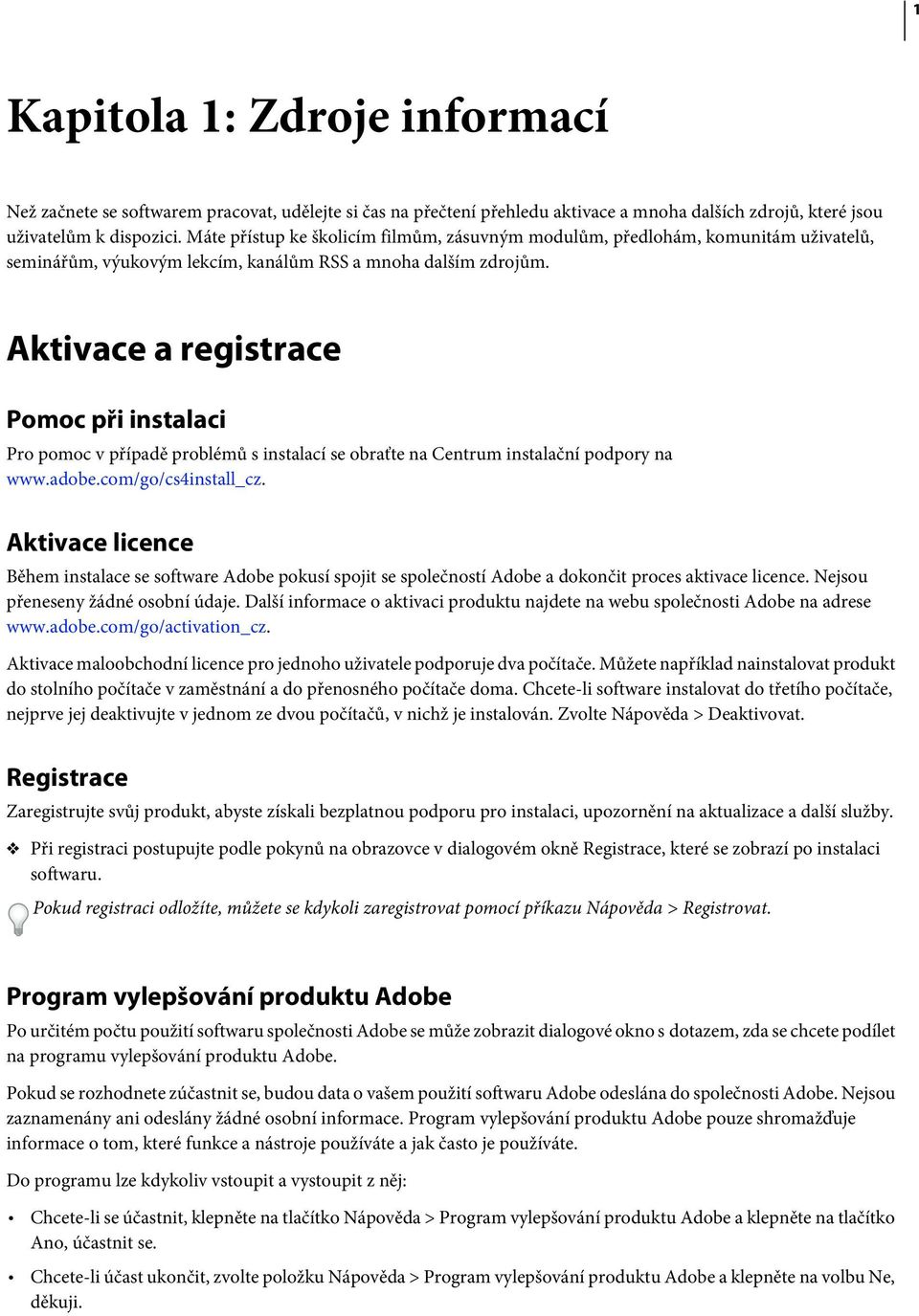 Aktivace a registrace Pomoc při instalaci Pro pomoc v případě problémů s instalací se obraťte na Centrum instalační podpory na www.adobe.com/go/cs4install_cz.