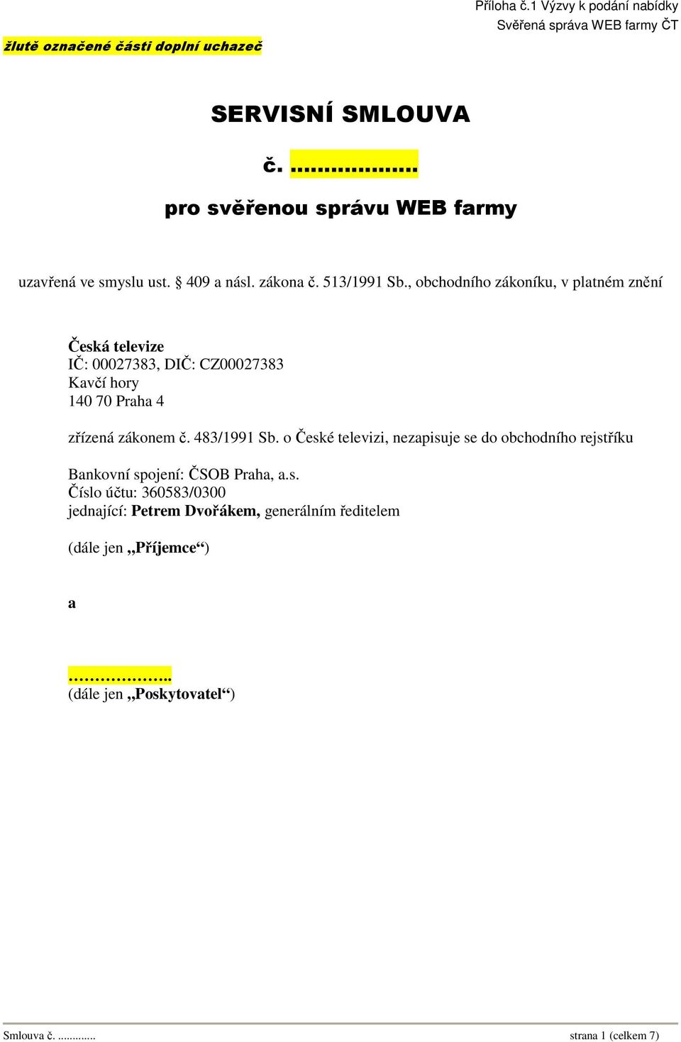 , obchodního zákoníku, v platném znění Česká televize IČ: 00027383, DIČ: CZ00027383 Kavčí hory 140 70 Praha 4 zřízená zákonem č. 483/1991 Sb.