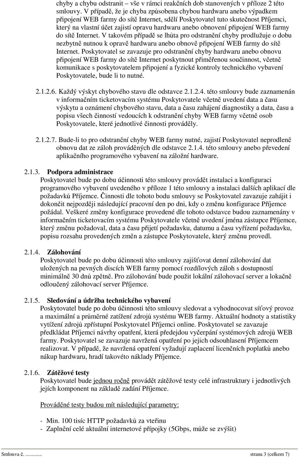 obnovení připojení WEB farmy do sítě Internet. V takovém případě se lhůta pro odstranění chyby prodlužuje o dobu nezbytně nutnou k opravě hardwaru anebo obnově připojení WEB farmy do sítě Internet.