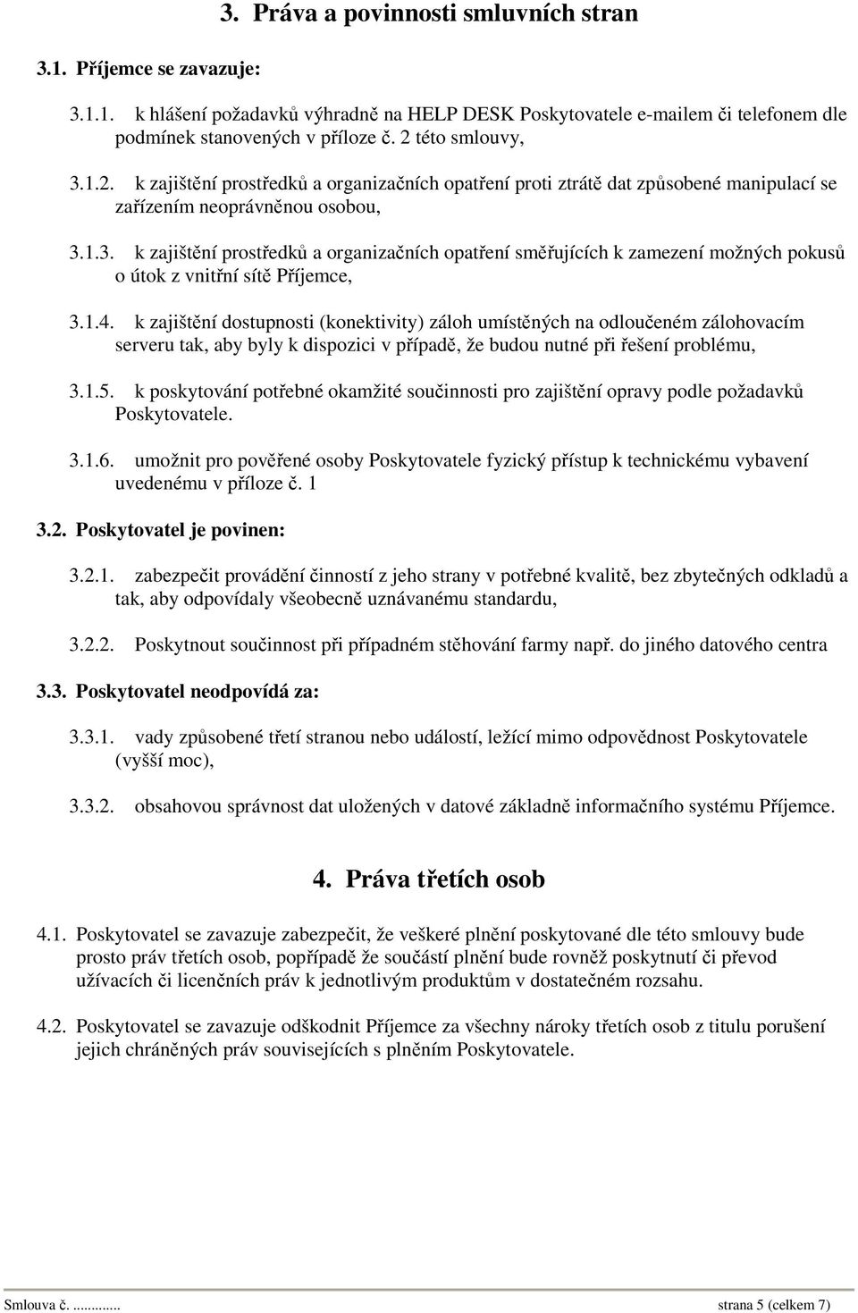 1.4. k zajištění dostupnosti (konektivity) záloh umístěných na odloučeném zálohovacím serveru tak, aby byly k dispozici v případě, že budou nutné při řešení problému, 3.1.5.