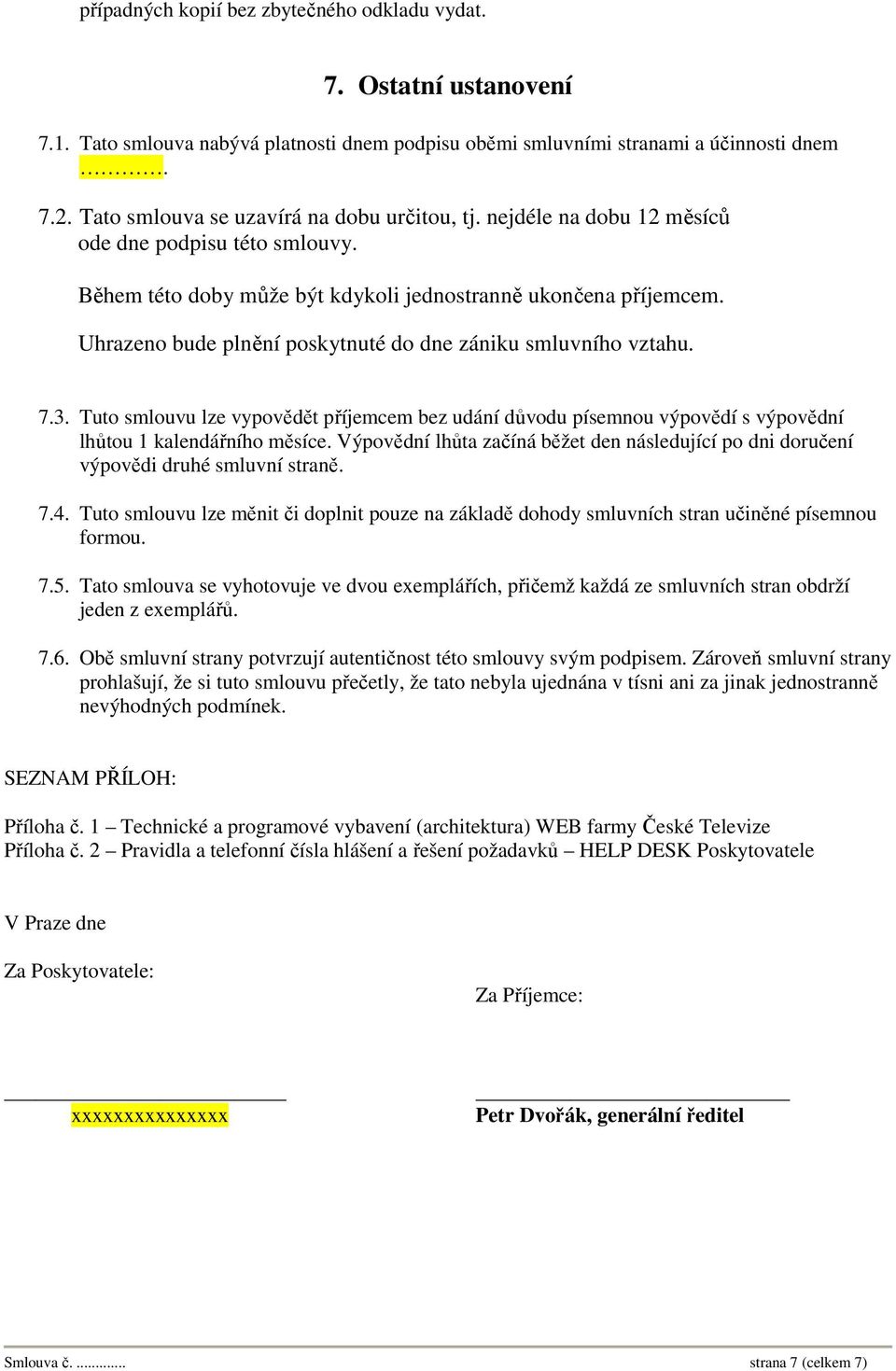 Uhrazeno bude plnění poskytnuté do dne zániku smluvního vztahu. 7.3. Tuto smlouvu lze vypovědět příjemcem bez udání důvodu písemnou výpovědí s výpovědní lhůtou 1 kalendářního měsíce.