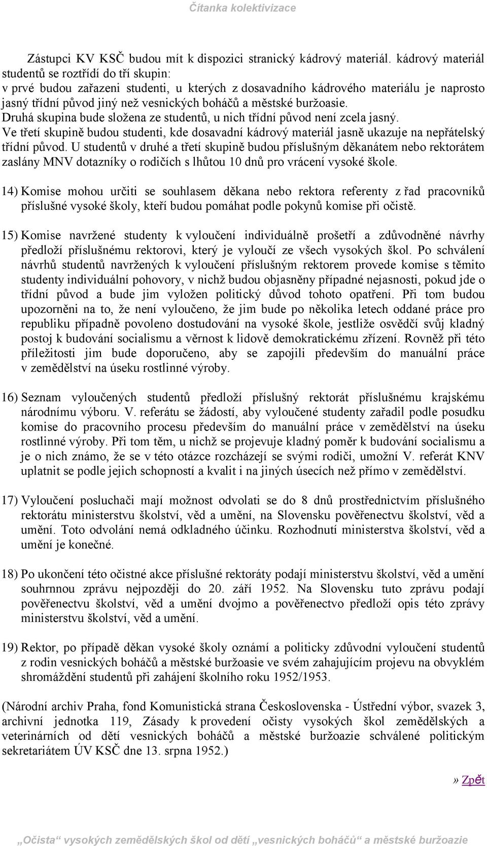 burţoasie. Druhá skupina bude sloţena ze studentů, u nich třídní původ není zcela jasný. Ve třetí skupině budou studenti, kde dosavadní kádrový materiál jasně ukazuje na nepřátelský třídní původ.