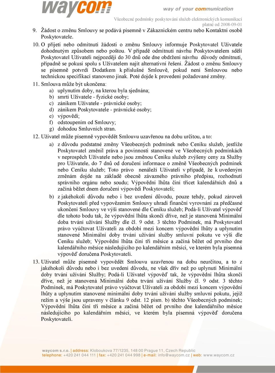 V případě odmítnutí návrhu Poskytovatelem sdělí Poskytovatel Uživateli nejpozději do 30 dnů ode dne obdržení návrhu důvody odmítnutí, případně se pokusí spolu s Uživatelem najít alternativní řešení.