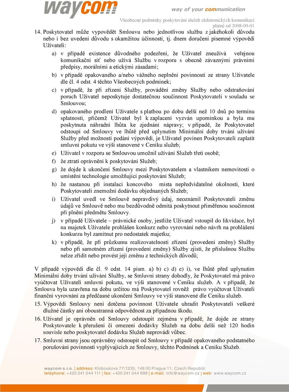 morálními a etickými zásadami; b) v případě opakovaného a/nebo vážného neplnění povinností ze strany Uživatele dle čl. 4 odst.