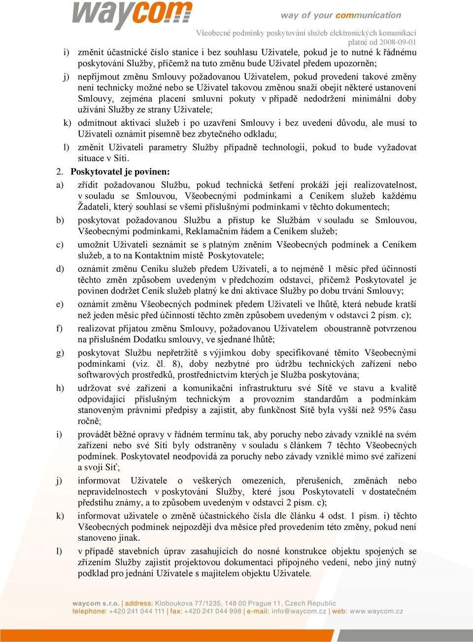 minimální doby užívání Služby ze strany Uživatele; k) odmítnout aktivaci služeb i po uzavření Smlouvy i bez uvedení důvodu, ale musí to Uživateli oznámit písemně bez zbytečného odkladu; l) změnit