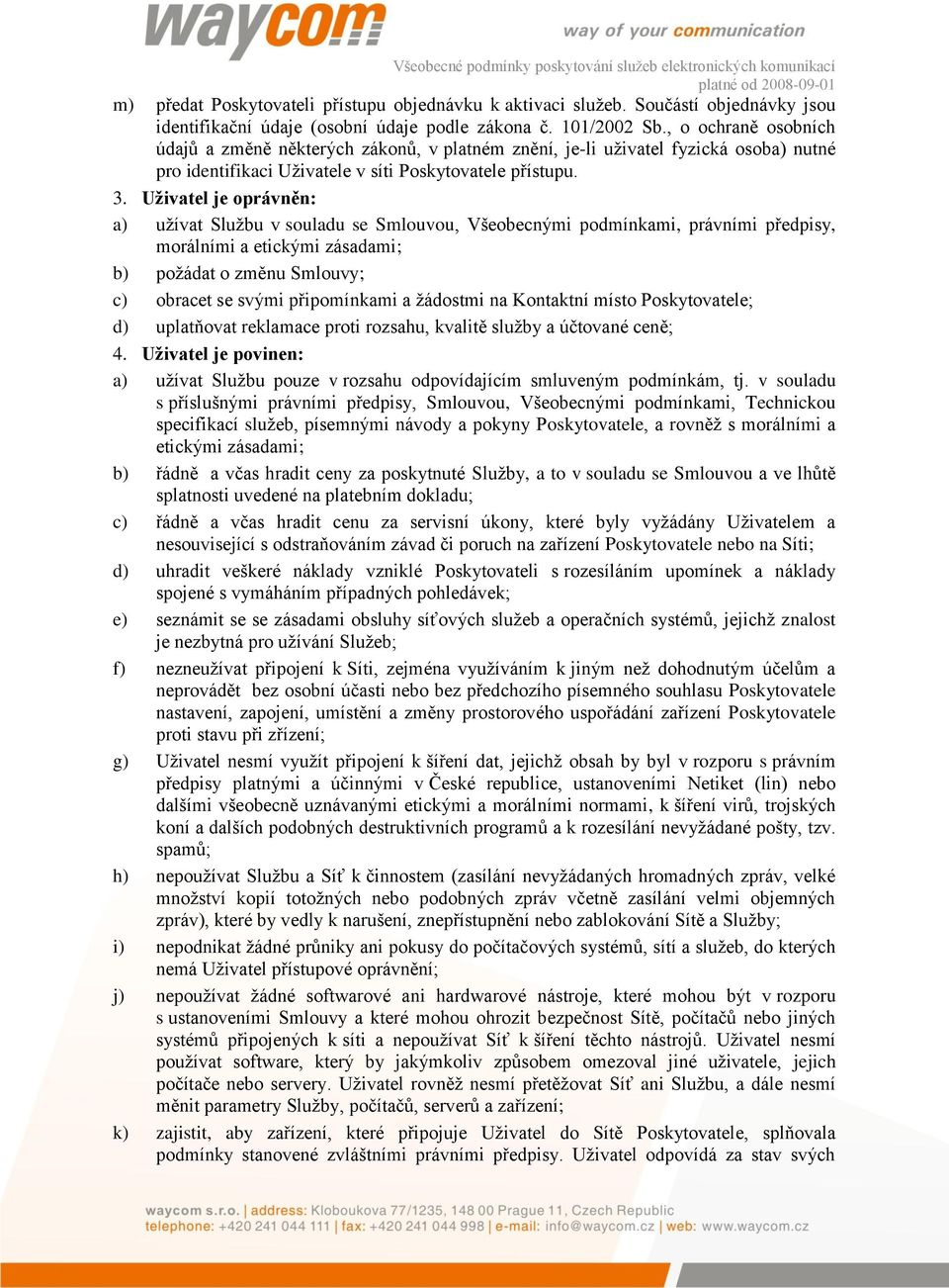 Uživatel je oprávněn: a) užívat Službu v souladu se Smlouvou, Všeobecnými podmínkami, právními předpisy, morálními a etickými zásadami; b) požádat o změnu Smlouvy; c) obracet se svými připomínkami a