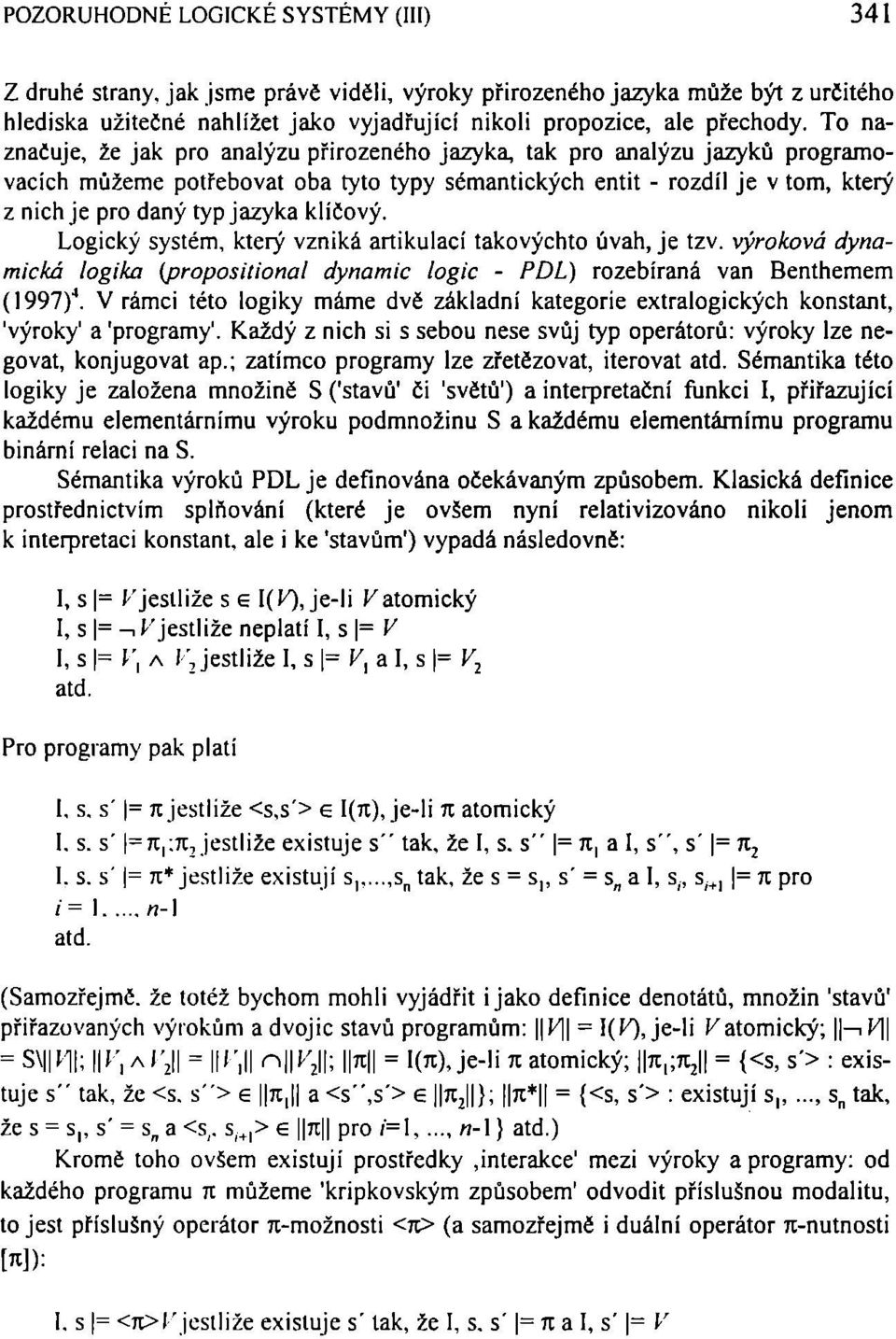 klíčový. Logický systém, který vzniká artikulací takovýchto úvah,je tzv. výroková dynamická logika (propositional dynamic logic - PDĽ) rozebíraná van Benthemem (1997) 4.