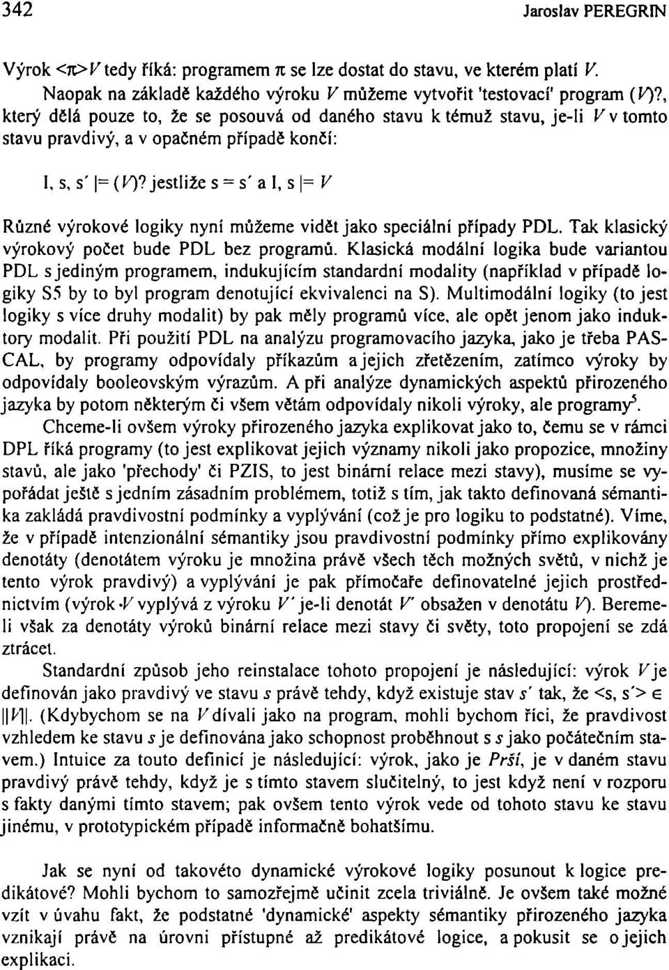 jestliže s = s' a I, s = V Různé výrokové logiky nyní můžeme vidět jako speciální případy PDL. Tak klasický výrokový počet bude PDL bez programů.