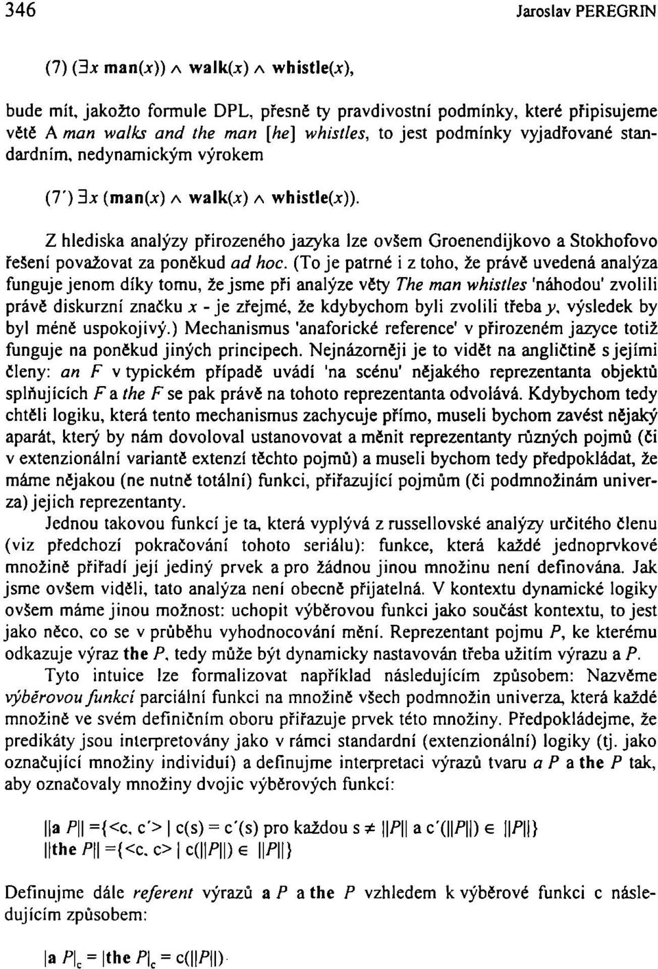 3* (man(^) A walk(^) A whistle(j:)). Z hlediska analýzy přirozeného jazyka lze ovšem Groenendijkovo a Stokhofovo řešení považovat za poněkud ad hoc.