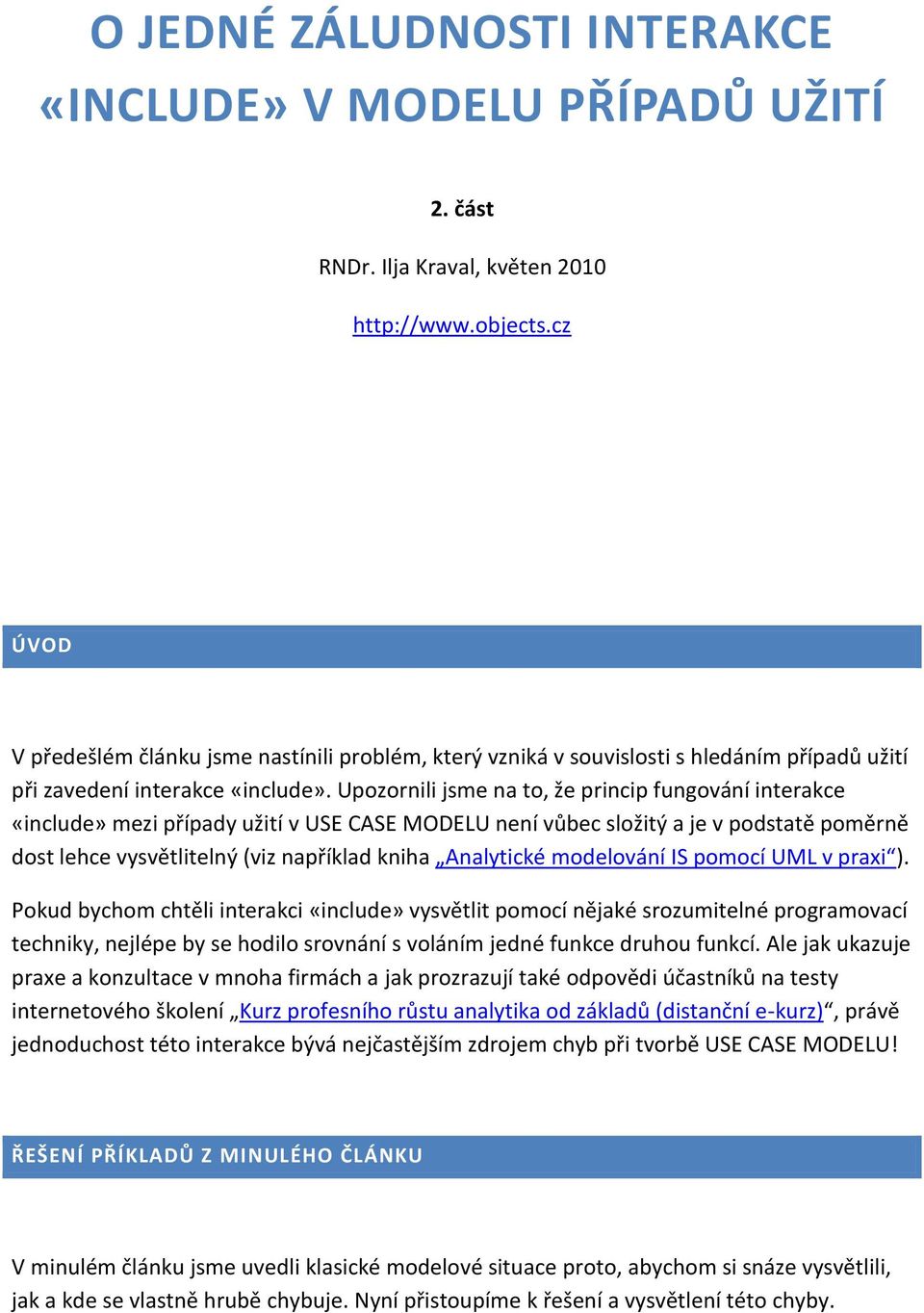 Upozornili jsme na to, že princip fungování interakce «include» mezi případy užití v USE CASE MODELU není vůbec složitý a je v podstatě poměrně dost lehce vysvětlitelný (viz například kniha