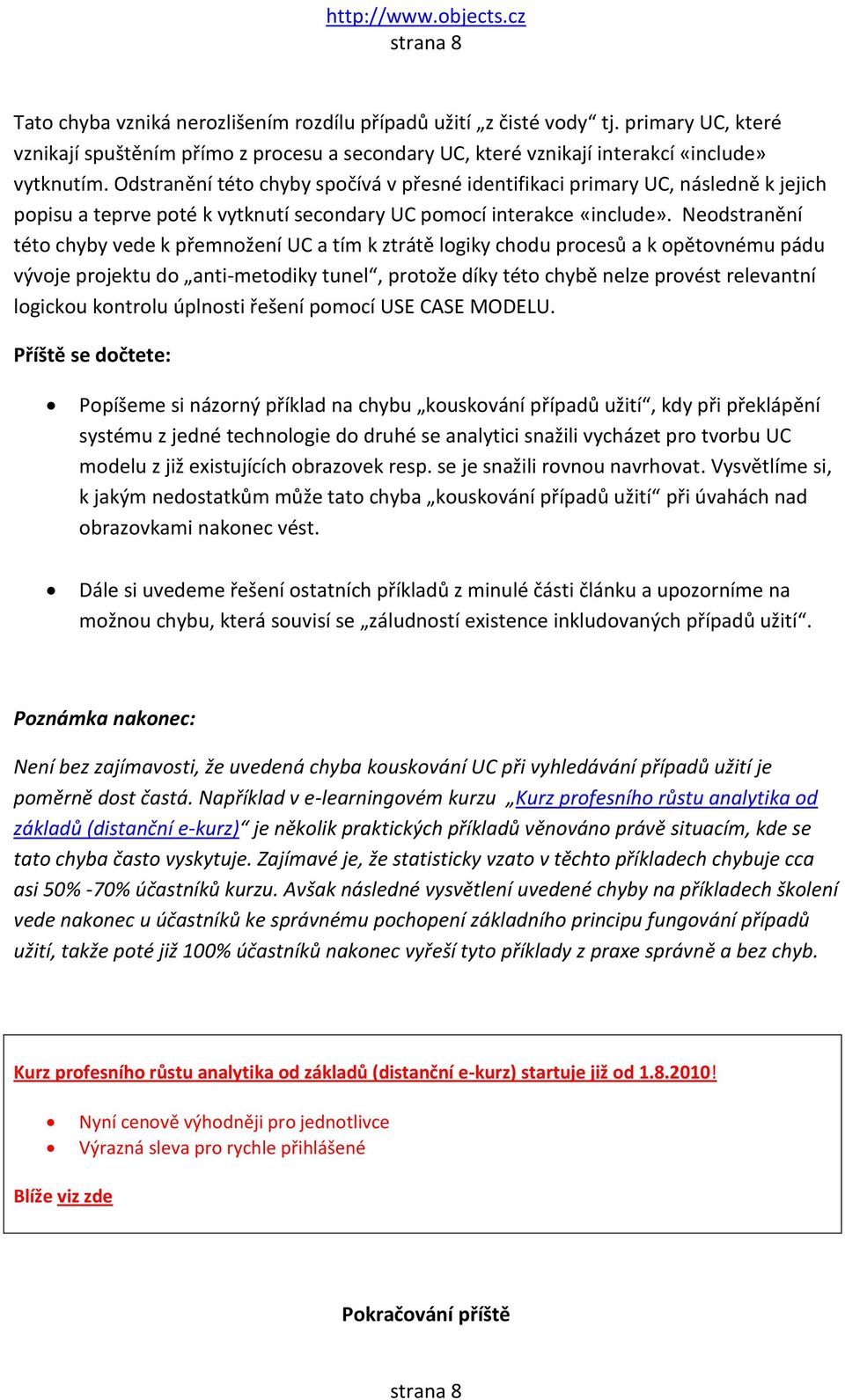 Neodstranění této chyby vede k přemnožení UC a tím k ztrátě logiky chodu procesů a k opětovnému pádu vývoje projektu do anti-metodiky tunel, protože díky této chybě nelze provést relevantní logickou