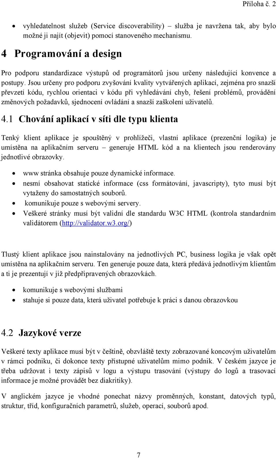 Jsou určeny pro podporu zvyšování kvality vytvářených aplikací, zejména pro snazší převzetí kódu, rychlou orientaci v kódu při vyhledávání chyb, řešení problémů, provádění změnových požadavků,