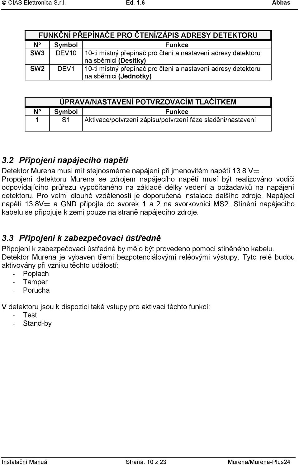 Připojení napájecího napětí Detektor Murena musí mít stejnosměrné napájení při jmenovitém napětí 13.8 V.