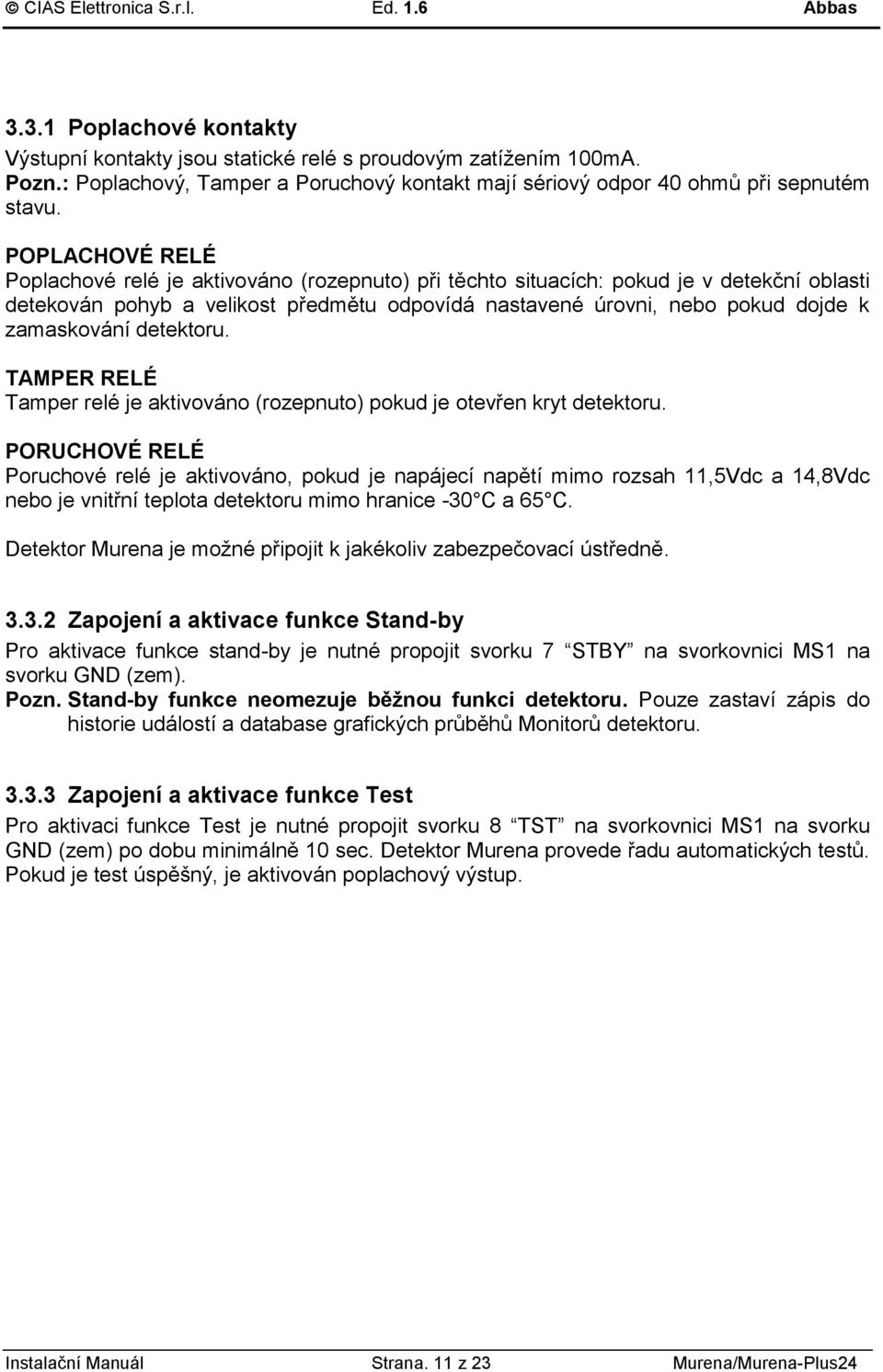 zamaskování detektoru. TAMPER RELÉ Tamper relé je aktivováno (rozepnuto) pokud je otevřen kryt detektoru.