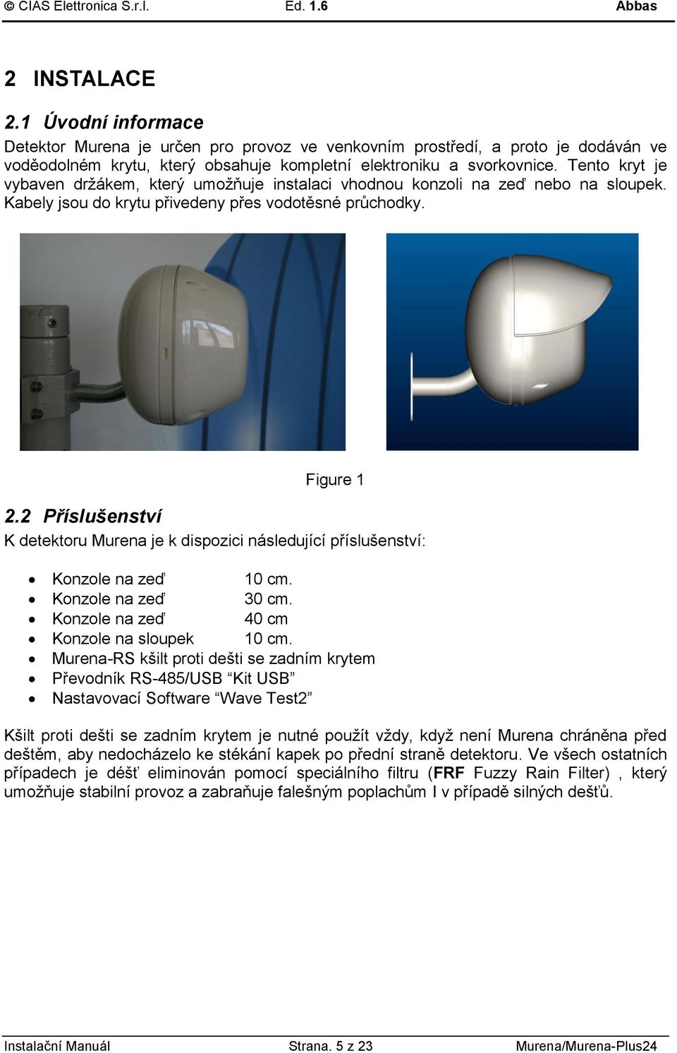 Příslušenství K detektoru Murena je k dispozici následující příslušenství: Konzole na zeď 1 cm. Konzole na zeď 3 cm. Konzole na zeď cm Konzole na sloupek 1 cm.