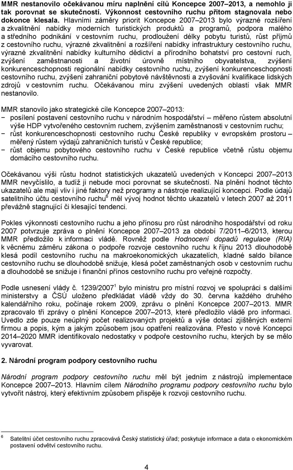 délky pobytu turistů, růst příjmů z cestovního ruchu, výrazné zkvalitnění a rozšíření nabídky infrastruktury cestovního ruchu, výrazné zkvalitnění nabídky kulturního dědictví a přírodního bohatství