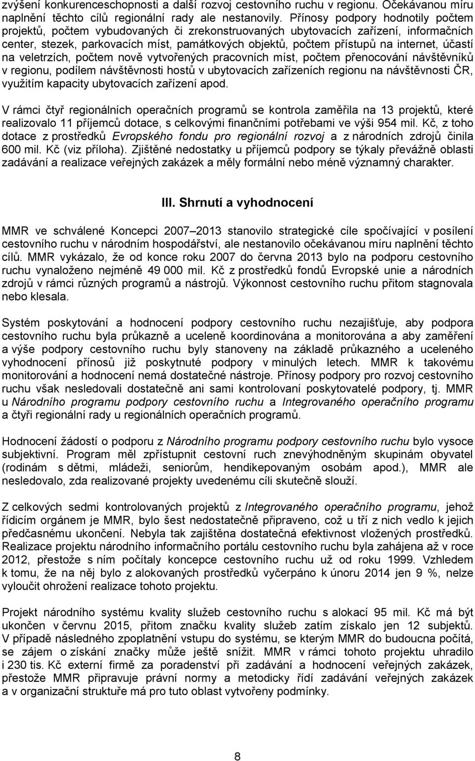 internet, účastí na veletrzích, počtem nově vytvořených pracovních míst, počtem přenocování návštěvníků v regionu, podílem návštěvnosti hostů v ubytovacích zařízeních regionu na návštěvnosti ČR,