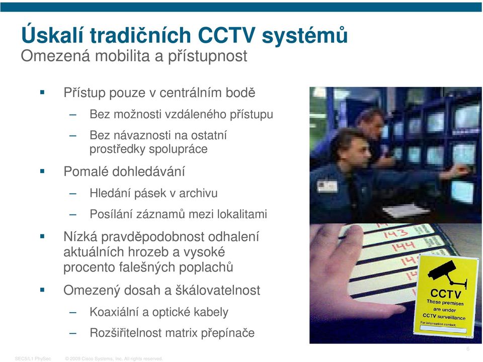 archivu Posílání záznamů mezi lokalitami Nízká pravděpodobnost odhalení aktuálních hrozeb a vysoké