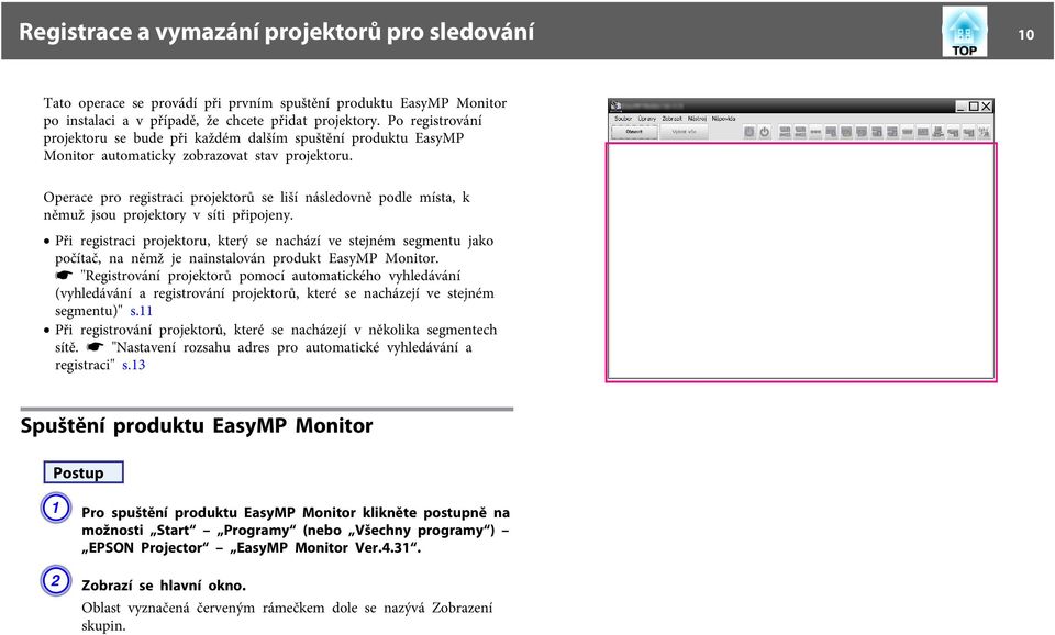 Operace pro registraci projektorů se liší následovně podle místa, k němuž jsou projektory v síti připojeny.