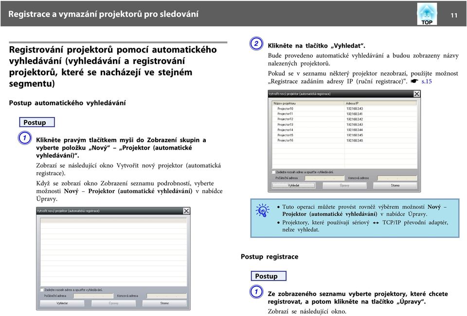 Pokud se v seznamu některý projektor nezobrazí, použijte možnost Registrace zadáním adresy IP (ruční registrace). s s.