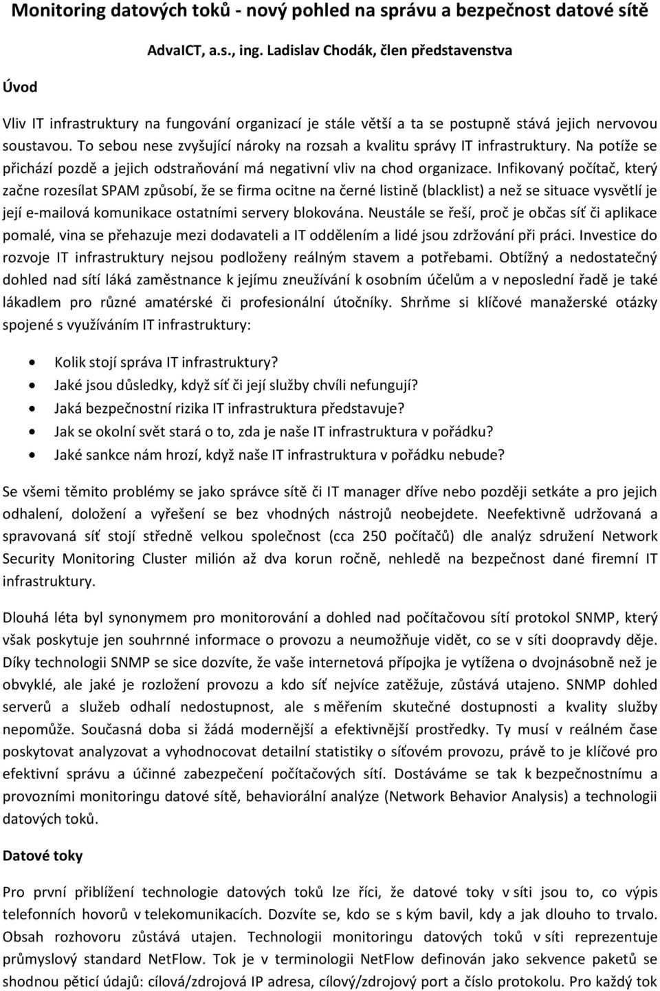 T sebu nese zvyšující nárky na rzsah a kvalitu správy IT infrastruktury. Na ptíže se přichází pzdě a jejich dstraňvání má negativní vliv na chd rganizace.