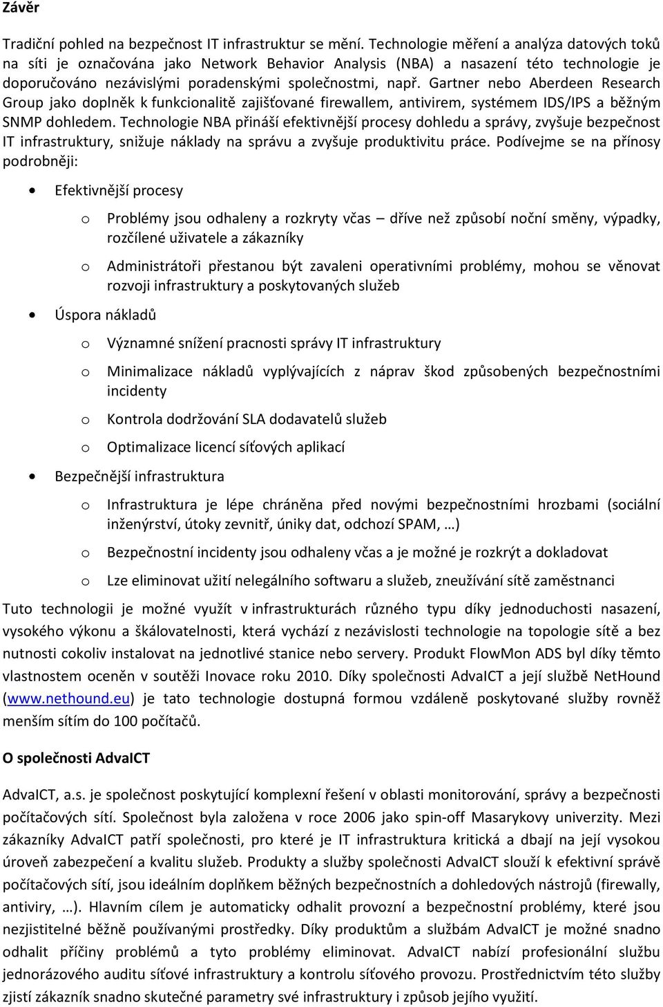 Gartner neb Aberdeen Research Grup jak dplněk k funkcinalitě zajišťvané firewallem, antivirem, systémem IDS/IPS a běžným SNMP dhledem.