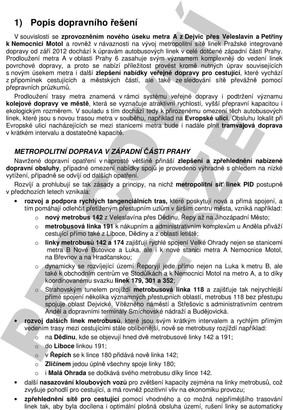 Prodloužení metra A v oblasti Prahy 6 zasahuje svým významem komplexněji do vedení linek povrchové dopravy, a proto se nabízí příležitost provést kromě nutných úprav souvisejících s novým úsekem