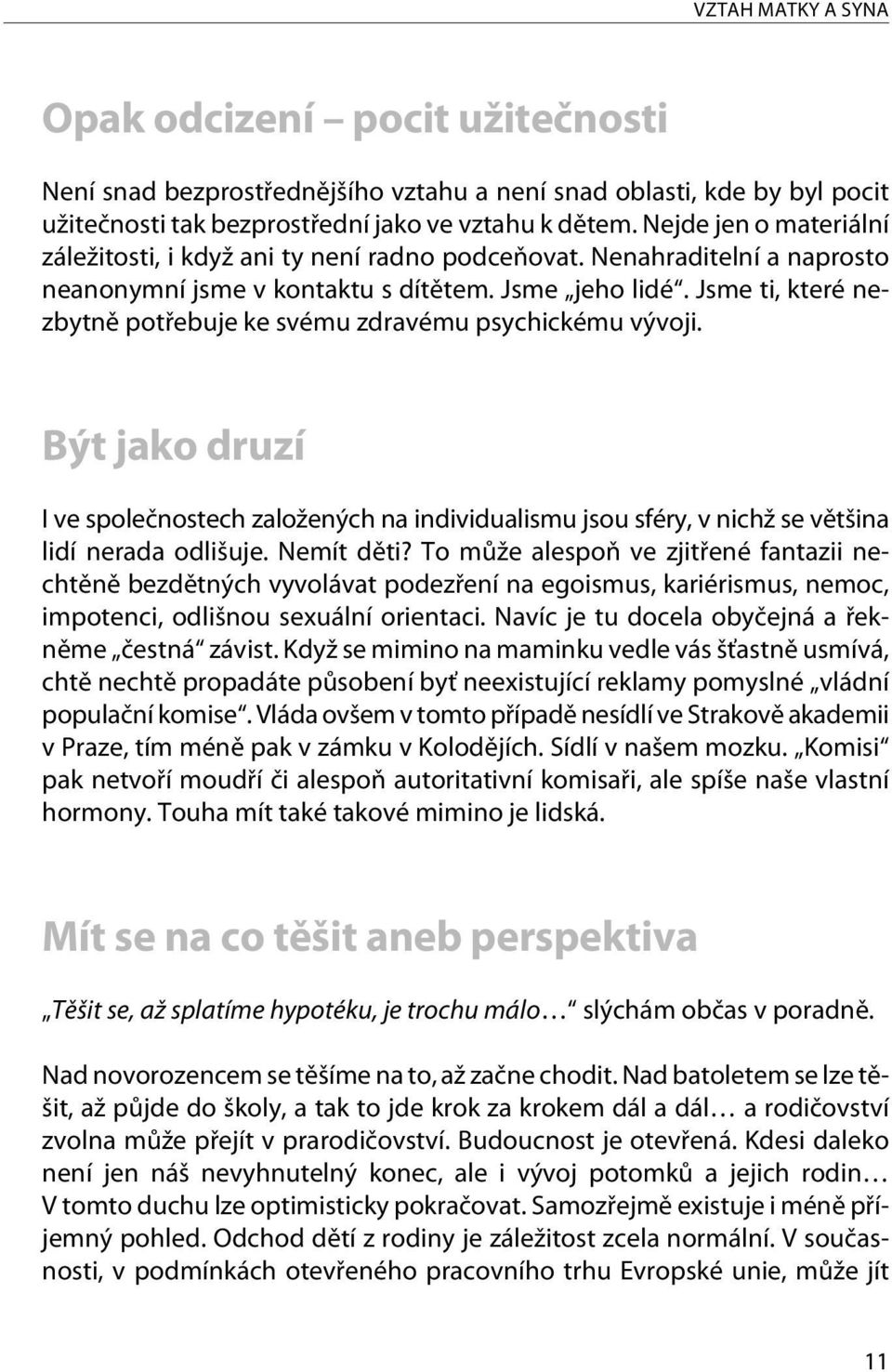 Jsme ti, které nezbytnì potøebuje ke svému zdravému psychickému vývoji. Být jako druzí I ve spoleènostech založených na individualismu jsou sféry, v nichž se vìtšina lidí nerada odlišuje. Nemít dìti?