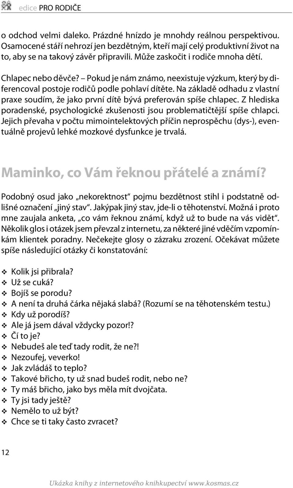 Pokud je nám známo, neexistuje výzkum, který by diferencoval postoje rodièù podle pohlaví dítìte. Na základì odhadu z vlastní praxe soudím, že jako první dítì bývá preferován spíše chlapec.