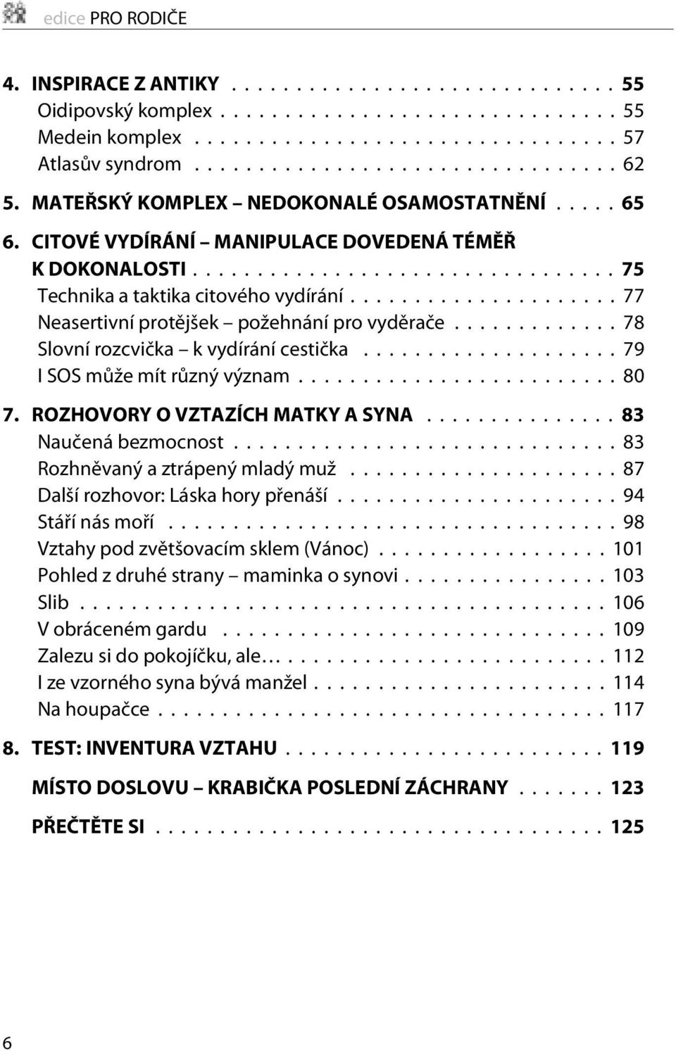 .. 7 9 I SOS mùže mít rùzný význam...80 7. ROZHOVORY O VZTAZÍCH MATKY A SYNA... 83 Nauèená bezmocnost...83 Rozhnìvaný a ztrápený mladý muž...87 Další rozhovor: Láska hory pøenáší... 94 Stáøí nás moøí.